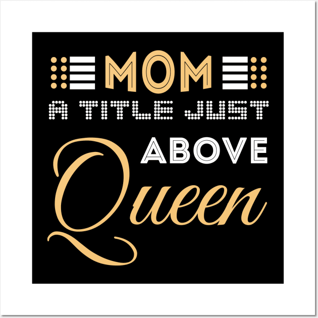 Mom A Title Just Above Queen Wall Art by Themingoshirt